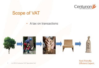 Scope of VAT
• A tax on transactions
(c) 2016 Centurion VAT Specialists Ltd5
 
