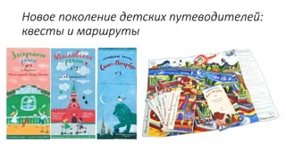 Новое поколение детских путеводителей:
квесты и маршруты
 