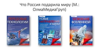 Что Россия подарила миру (М.:
ОлмаМедиаГруп)
 