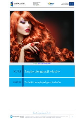 1
Kurs: Zasady pielęgnacji włosów
Źródło: http://pl.fotolia.com/
KURS Zasady pielęgnacji włosów
MODUŁ Techniki i metody pielęgnacji włosów
 
