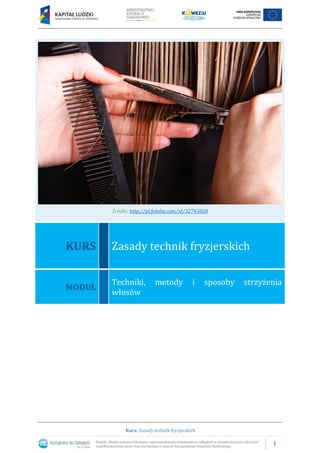 1
Kurs: Zasady technik fryzjerskich
Źródło: http://pl.fotolia.com/id/32743828
KURS Zasady technik fryzjerskich
MODUŁ
Techniki, metody i sposoby strzyżenia
włosów
 