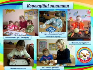 Дидактична гра “Пори року”
Розвиток дрібної моторики рук
“Викладання квасолі по
заданому візерунку”
“Вгадай, що в руці”?
Малюємо манкою
Зав’язування шнурівок
за методикою Монтессорі
 