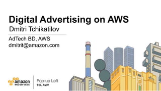 Digital Advertising on AWS
Dmitri Tchikatilov
AdTech BD, AWS
dmitrit@amazon.com
 