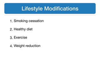 1. Smoking cessation

2. Healthy diet

3. Exercise

4. Weight reduction
Lifestyle Modiﬁcations
 