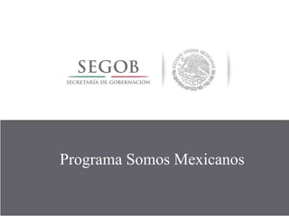 Nuevo enfoque de Política
MigratoriaPrograma Somos Mexicanos
1
 