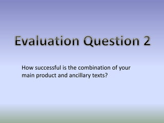 How successful is the combination of your
main product and ancillary texts?
 