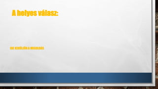 IDE KERÜLJÖN A MEGOLDÁS
A helyes válasz:
 