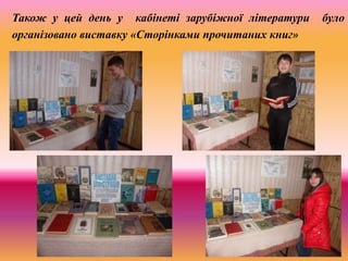 Також у цей день у кабінеті зарубіжної літератури було
організовано виставку «Сторінками прочитаних книг»
 