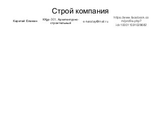 Строй компания
Каратай Еламан
-301, -КҚұр Архитектурно
строительный
e-karatay@mail.ru
https://www.facebook.co
m/profile.php?
id=100011591028682
 