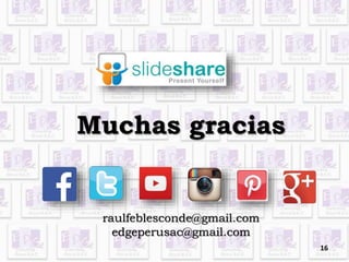 Muchas gracias
raulfeblesconde@gmail.com
edgeperusac@gmail.com
16
 