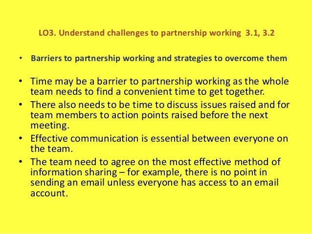 identify barriers to partnership working 12 identify who relevant partners would be in own work setting 13 define the characteristics of effective partnership working 14 identify barriers to partnership working. identify barriers to partnership working 12 identify who relevant partners would be in own work setting 13 define the characteristics of effective partnership working 14 identify barriers to partnership working.