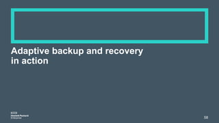 Adaptive backup and recovery
in action
58
 