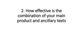 2. How effective is the
combination of your main
product and ancillary texts
 