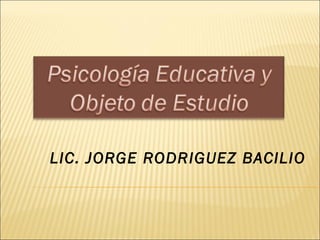 LIC. JORGE RODRIGUEZ BACILIO
 