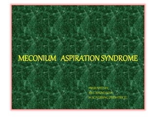 MECONIUM ASPIRATIONSYNDROME
PRESENTED BY,
MS.L.SOUNDARYA
M.SC.NURSING (PEDIATRICS)
 