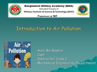 Introduction to Air Pollution
Adib Bin Rashid
Capt
Instructor Class C
Mechanical Engineering Department
 