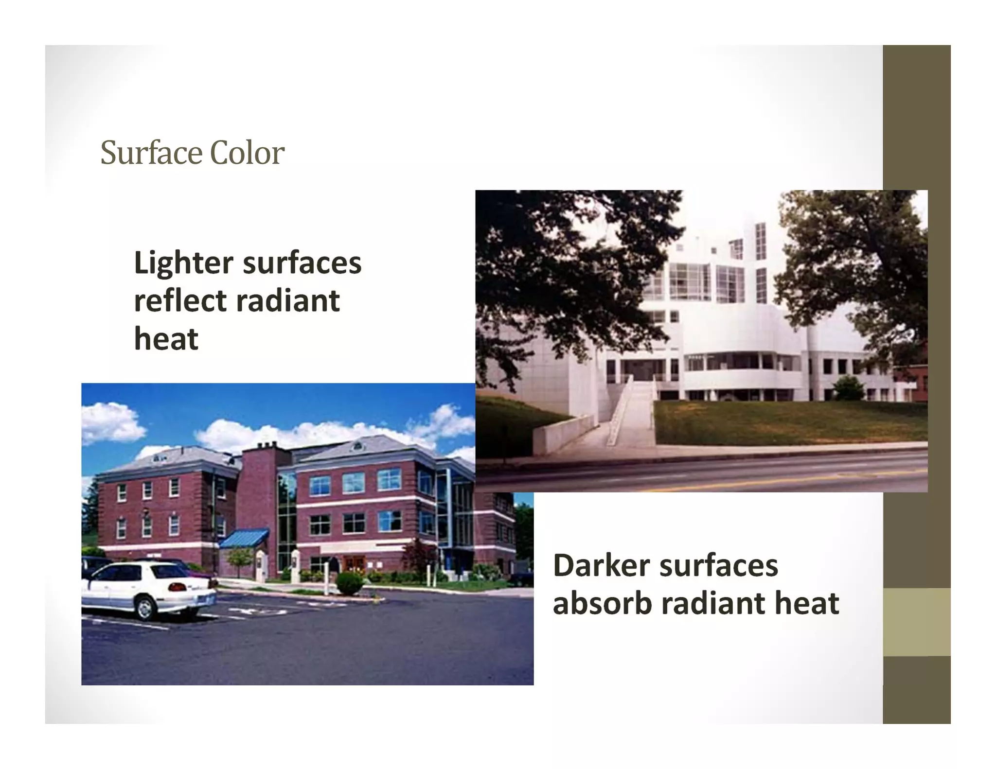 SurfaceColor
Lighter surfaces 
reflect radiant 
heat
Darker surfaces 
absorb radiant heat
 
