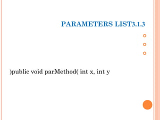 3.1.3PARAMETERS LIST



public void parMethod( int x, int y(
 