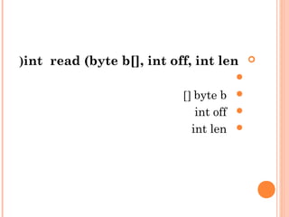 int read (byte b[], int off, int len)

byte b][
int off
int len
 