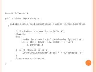 import java.io.*;
public class InputsSample {
public static void main(String[] args) throws Exception
{
StringBuffer s = new StringBuffer();
char c;
try {
Reader in = new InputStreamReader(System.in);
while ((c = (char) in.read()) != 'n') {
s.append(c);
}
} catch (Exception e) {
System.out.println("Error: " + e.toString());
}
System.out.println(s);
}
}
 