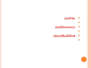 isFile()

isDirectory()

lastModified()

 