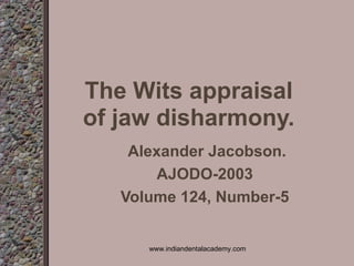 The Wits appraisal
of jaw disharmony.
Alexander Jacobson.
AJODO-2003
Volume 124, Number-5
www.indiandentalacademy.com
 