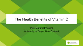 The Health Benefits of Vitamin C
Prof. Margreet Vissers
University of Otago, New Zealand
 