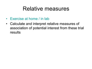 Measures of association outline
– Big picture
– Scales of measures
– The 2x2 table
– Measures of association
• Relative me...
