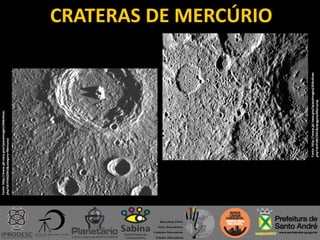 CRATERAS DE MERCÚRIO
Fonte:http://www.jpl.nasa.gov/spaceimages/slideshow.
php?id=PIA02941&category=Mercurys
 