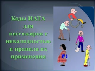 Коды ИАТА
для
пассажиров с
инвалидностью
и правила их
применения
 