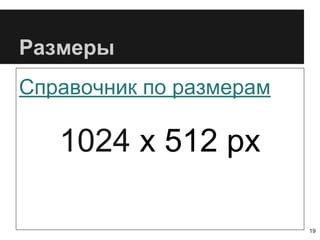 Размеры
Справочник по размерам
1024 x 512 px
19
 
