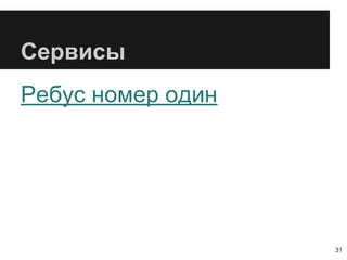 Сервисы
Ребус номер один
31
 
