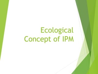 Ecological
Concept of IPM
 