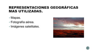 Mapas.
Fotografía aérea.
Imágenes satelitales.
 