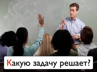 Какую задачу решает?
 