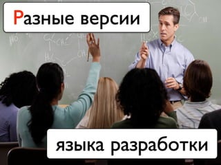 Разные версии
языка разработки
 