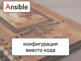 конфигурация
вместо кода
Ansible
 