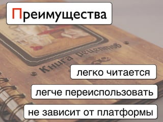 Преимущества
легко читается
не зависит от платформы
легче переиспользовать
 