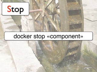 Stop
docker stop «component»
 