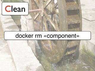 Clean
docker rm «component»
 