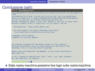 Laboratorio Openstack Conﬁguriamo il ﬁrewall
Conclusione (ssh)
Dalla nostra macchina possiamo fare login sulla nostra macchina
in the cloud con ssh senza passwordAugusto Ciuffoletti (Univ. di Pisa) Laboratorio Openstack 13 maggio 2016 29 / 30
 