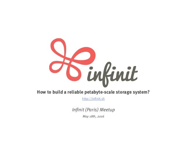 How to build a reliable petabyte-scale storage system?
http://inﬁnit.sh
Inﬁnit (Paris) Meetup
May 18th, 2016
 