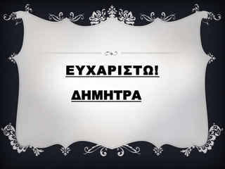 ΕΥΧΑΡΙΣΤΩ!
ΔΗΜΗΤΡΑ
 