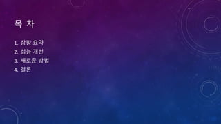 목 차
1. 상황 요약
2. 성능 개선
3. 새로운 방법
4. 결론
 