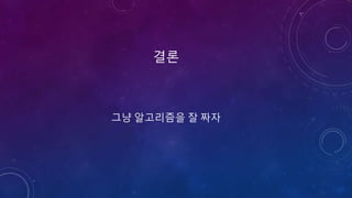 결론
그냥 알고리즘을 잘 짜자
 