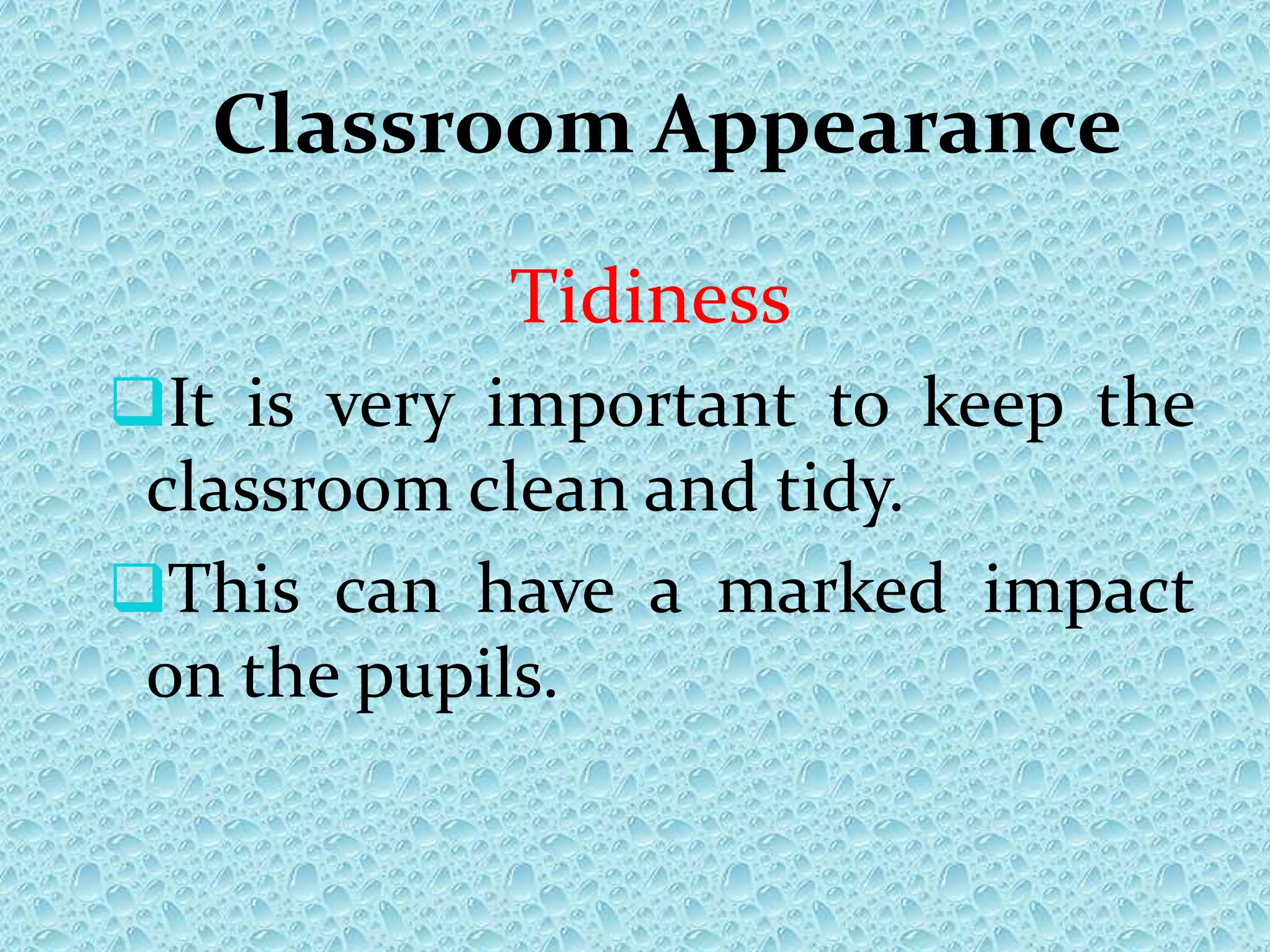 Classroom Appearance
Tidiness
It is very important to keep the
classroom clean and tidy.
This can have a marked impact
on the pupils.
 