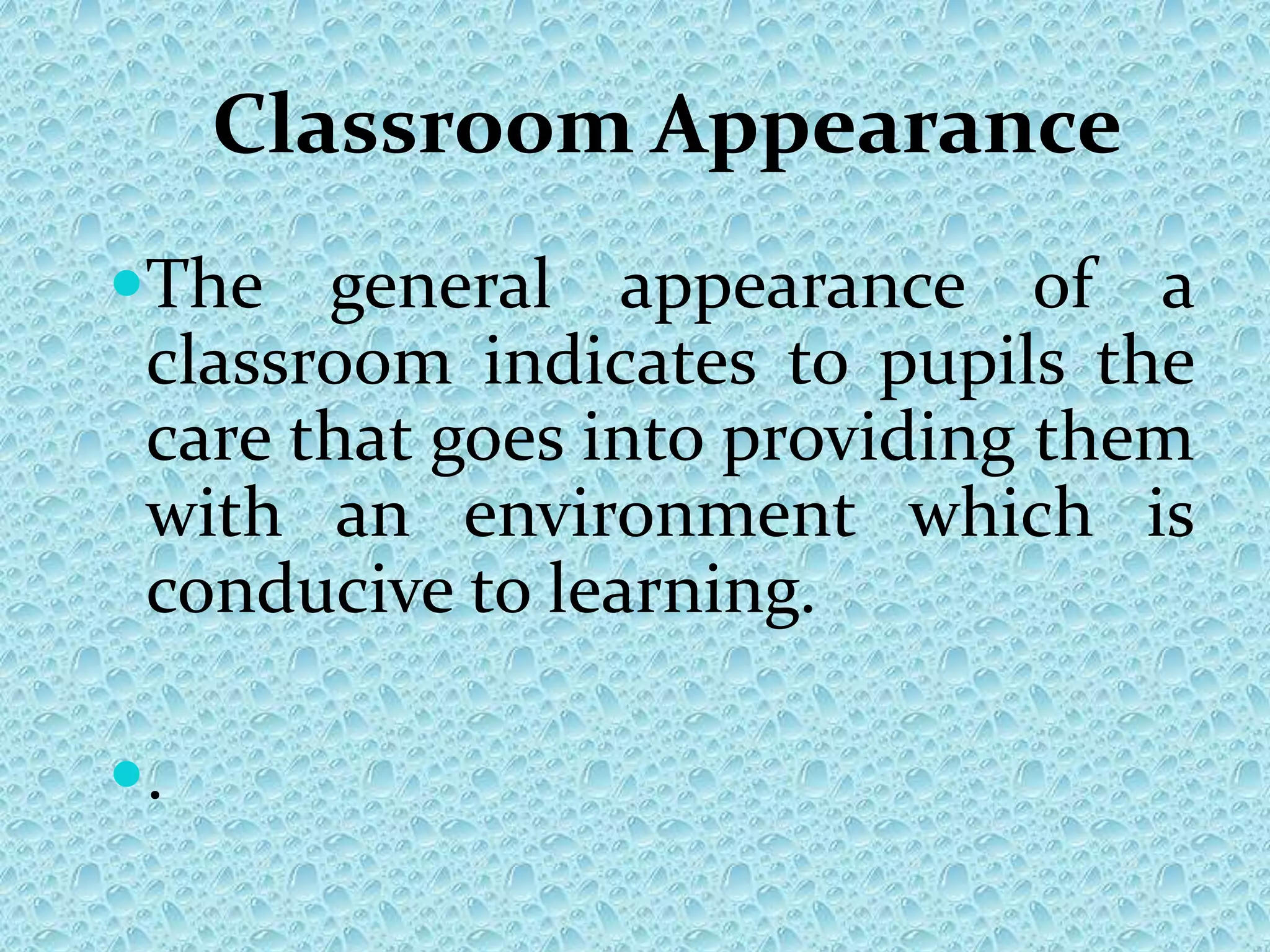 Classroom Appearance
The general appearance of a
classroom indicates to pupils the
care that goes into providing them
with an environment which is
conducive to learning.
.
 