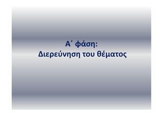 Α΄ φάση:
Διερεύνηση του θέματος
 