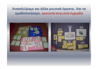 Ανακαλύψαμε και άλλα μουσικά όργανα…Και τα
ομαδοποιήσαμε..κρουστά-πνευστά-έγχορδα
 