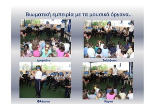 Βιωματική εμπειρία με τα μουσικά όργανα…
τρομπέτα Σαξόφωνο
Φλάουτο Κόρνο
 